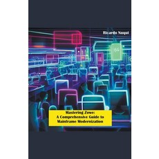 (영문도서) Mastering Zowe: A Comprehensive Guide to Mainframe Modernization Paperback, Ricardo Nuqui, English, 9789815164954