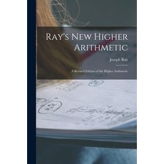 (영문도서) Ray's New Higher Arithmetic: a Revised Edition of the Higher Arithmetic Paperback, Legare Street Press, English, 9781013544842