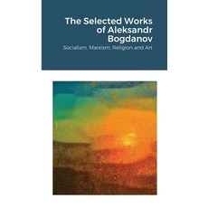 (영문도서) The Selected Works of Aleksandr Bogdanov: Socialism Marxism Religion and Art Paperback, Lulu.com, English, 9781257631353
