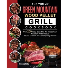(영문도서) The Yummy Green Mountain Wood Pellet Grill Cookbook: Over 200 Tasty Ideas That Will Amaze You... Paperback, Rebecca Kirby, English, 9781803202006