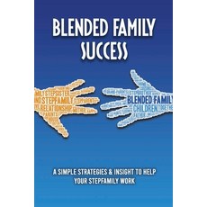 (영문도서) Blended Family Success: A Simple Strategies & Insight To Help Your Stepfamily Work: Blended F... Paperback, Independently Published, English, 9798749939798