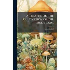 (영문도서)A Treatise On The Cultivation Of The Mushroom Hardcover, Hutson Street Press, English, 9781024369212