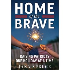 (영문도서)Home of the Brave: Raising Patriots One Holiday at a Time Hardcover, Spruce Consulting Group, LLC, English, 9798995838432