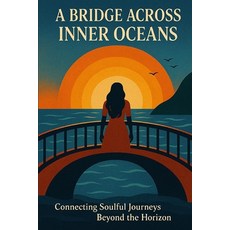 (영문도서)A Bridge Across Inner Oceans: Connecting Soulful Journeys Beyond the Horizon Paperback, Independently Published, English, 9798274014311