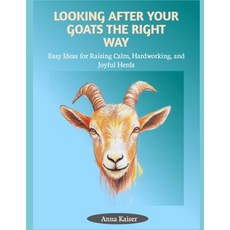 (영문도서)Looking After Your Goats the Right Way: Easy Ideas for Raising Calm Hardworking... Paperback, Independently Published, English, 9798292025900