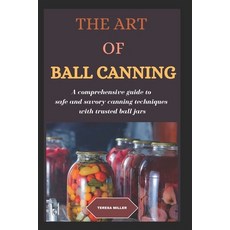 (영문도서) The Art of Ball Canning: A comprehensive guide to safe and savory canning techniques with tru... Paperback, Independently Published, English, 9798871563571