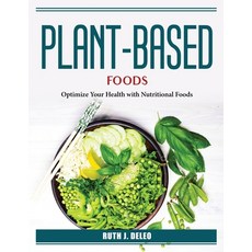 (영문도서) Plant-Based Foods: Optimize Your Health with Nutritional Foods Paperback, Ruth J. DeLeo, English, 9781804387023