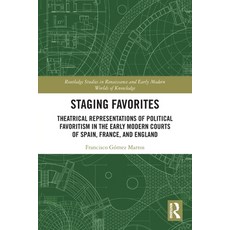 (영문도서) Staging Favorites: Theatrical Representations of Political Favoritism in the Early Modern Cou... Paperback, Routledge, English, 9780367538439