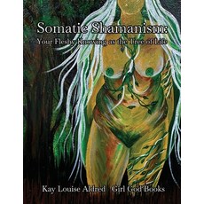 (영문도서) Somatic Shamanism: Your Fleshy Knowing as the Tree of Life Paperback, Girl God Books, English, 9788293725435
