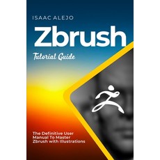 (영문도서) ZBrush Tutorial Guide: The Definitive User Manual To Master ZBrush with Illustrations Paperback, Independently Published, English, 9798859877942