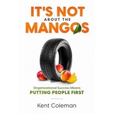 (영문도서) It's Not About the Mangos: Organizational Success Means Putting People First Paperback, Kent Coleman, English, 9780578345680