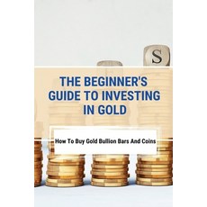 (영문도서) The Beginner's Guide To Investing In Gold: How To Buy Gold Bullion Bars And Coins: What To Kn... Paperback, Independently Published, English, 9798507954223