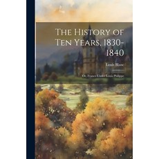 (영문도서) The History of Ten Years 1830-1840: Or France Under Louis Philippe Paperback, Legare Street Press, English, 9781021663498