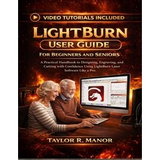(영문도서)Lightburn User Guide for Beginners and Seniors: A Practical Handbook to Designin... Paperback, Independently Published, English, 9798245207834 Independently Published, English, 9798245207834