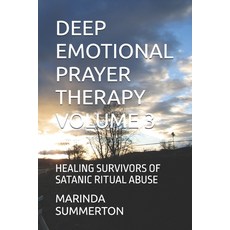 (영문도서) Deep Emotional Prayer Therapy Volume 3: Healing Survivors of Satanic Ritual Abuse Paperback, Independently Published, English, 9798327573246