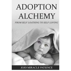 (영문도서) Adoption Alchemy: From Self-Loathing to Self-Loving Paperback, Jojo Miracle Patience, English, 9781527225633