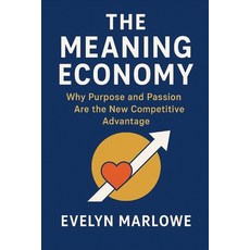 (영문도서)The Meaning Economy: Why Purpose and Passion Are the New Competitive Advantage Paperback, Independently Published, English, 9798264831409