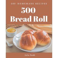 Oh! 500 Homemade Bread Roll Recipes: Making More Memories in your Kitchen with Homemade Bread Roll C... Paperback, Independently Published, English, 9798697145173
