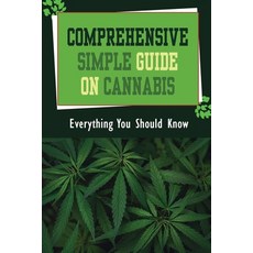 (영문도서) Comprehensive Simple Guide On Cannabis: Everything You Should Know: How To Grow Marijuana Pla... Paperback, Independently Published, English, 9798465031219