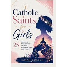 (영문도서)Catholic Saints for Girls: 25 Inspiring True Stories of Faith Courage and God'... Paperback, Tamar Collen Publishing, English, 9798295697708