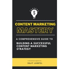 (영문도서) Content Marketing Mastery - A Comprehensive Guide to Building a Successful Content Marketing ... Paperback, Sujit Luintel, English, 9798223218111