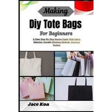 (영문도서)Making Diy Tote Bags For Beginners: A Clear Step-By-Step Sewing Guide With Fabri... Paperback, Independently Published, English, 9798257235276 Independently Published, English, 9798257235276