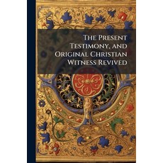 (영문도서)The Present Testimony and Original Christian Witness Revived Paperback, Nabu Press, English, 9781141938711