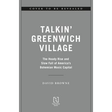 (영문도서) Talkin' Greenwich Village: The Heady Rise and Slow Fall of America's Bohemian Music Capital Hardcover, Hachette Books, English, 9780306827631