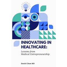 (영문도서) Innovating in Healthcare: Lessons from Medical Entrepreneurship: A Physician's... Paperback, Independently Published, English, 9798343318227