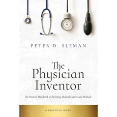 The Physician Inventor: The Doctor's Handbook to Patenting Medical Devices and Methods Paperback, Independently Published
