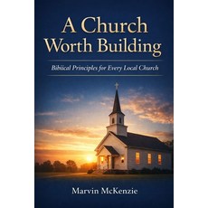 (영문도서)A Church Worth Building: Biblical Principles for Every Local Church Paperback, Independently Published, English, 9798241045140