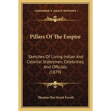 Pillars Of The Empire: Sketches Of Living Indian And Colonial Statesmen Celebrities And Officials ... Paperback, Kessinger Publishing