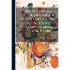(영문도서) Upper Cretaceous Floras Of The Eastern Gulf Region In Tennessee Mississippi Alabama And Ge... Paperback, Legare Street Press, English, 9781022423435