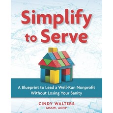 (영문도서) Simplify to Serve: A Blueprint to Lead a Well-Run Nonprofit without Losing Your Sanity Paperback, Wren Publishing House LLC, English, 9798218098148