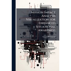 (영문도서)Mission Impact Analysis Visualization for Enhanced Situational Awareness Paperback, Hutson Street Press, English, 9781025121499