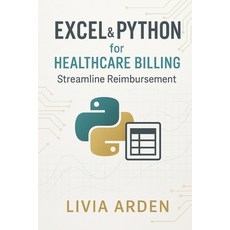 (영문도서)Excel & Python for Healthcare Billing: Streamline Reimbursement: Automating Clai... Paperback, English, 9798278159544, Independently Published English, 9798278159544, Independently Published
