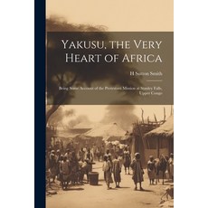 (영문도서) Yakusu the Very Heart of Africa: Being Some Account of the Protestant Mission at Stanley Fal... Paperback, Legare Street Press, English, 9781021446411