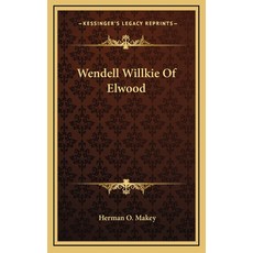 Wendell Willkie Of Elwood Hardcover, Kessinger Publishing