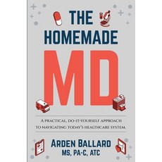 (영문도서) The Homemade MD: A practical do-it-yourself approach to navigating today's healthcare system. Paperback, Homemade MD, LLC, English, 9798989959709