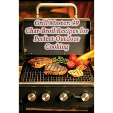 (영문도서) Grill Master: 99 Char-Broil Recipes for Perfect Outdoor Cooking Paperback, Independently Published, English, 9798860751101