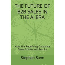 (영문도서) The Future of B2B Sales in the AI Era: How AI Is Redefining Corporate Sales Pro... Paperback, Independently Published, English, 9798313086514