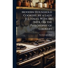 (영문도서)Modern Household Cookery by a Lady [S.J. Hale]. With an Intr. On the Philosophy... Hardcover, Hutson Street Press, English, 9781023871099