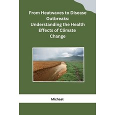 (영문도서) From Heatwaves to Disease Outbreaks: Understanding the Health Effects of Climate Change Paperback, Self, English, 9798868993190