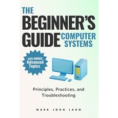 (영문도서) The Beginner's Guide Computer Systems; Principles Practices and Troubleshooti... Paperback, Independently Published, English, 9798308934653
