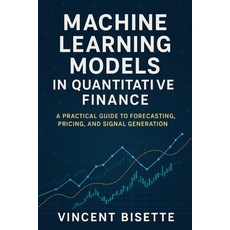 (영문도서)Machine Learning Models in Quantitative Finance: A Practical Guide to Forecastin... Paperback, Independently Published, English, 9798280005969 Independently Published, English, 9798280005969