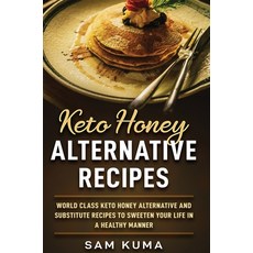Keto Honey Alternative Recipes: World Class Keto Honey Alternative and Substitute Recipes To Sweeten... Hardcover, English, 9781922462725, Sam Kuma