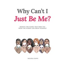 (영문도서) Why Can't I Just Be Me?: Remove the Masks that Hide You from the World and from Yourself Hardcover, Brandylane Publishers, Inc., English, 9781958754597