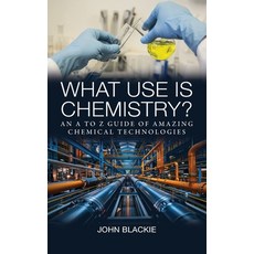 (영문도서) What Use is Chemistry?: An A to Z Guide of Amazing Chemical Technologies Paperback, New Generation Publishing, English, 9781835634684