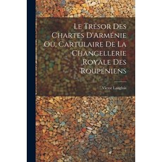 (영문도서) Le Trésor des Chartes D'Arménie ou Cartulaire de la Chancellerie Royale des Roupéniens Paperback, Legare Street Press, English, 9781021983305