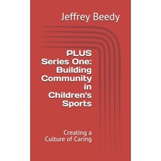 PLUS Series One: Building Community in Children's Sports: Creating a Culture of Caring Paperback, Independently Published, English, 9798708577399